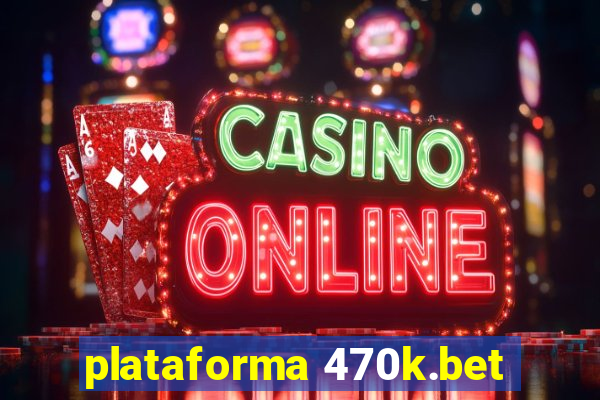 plataforma 470k.bet